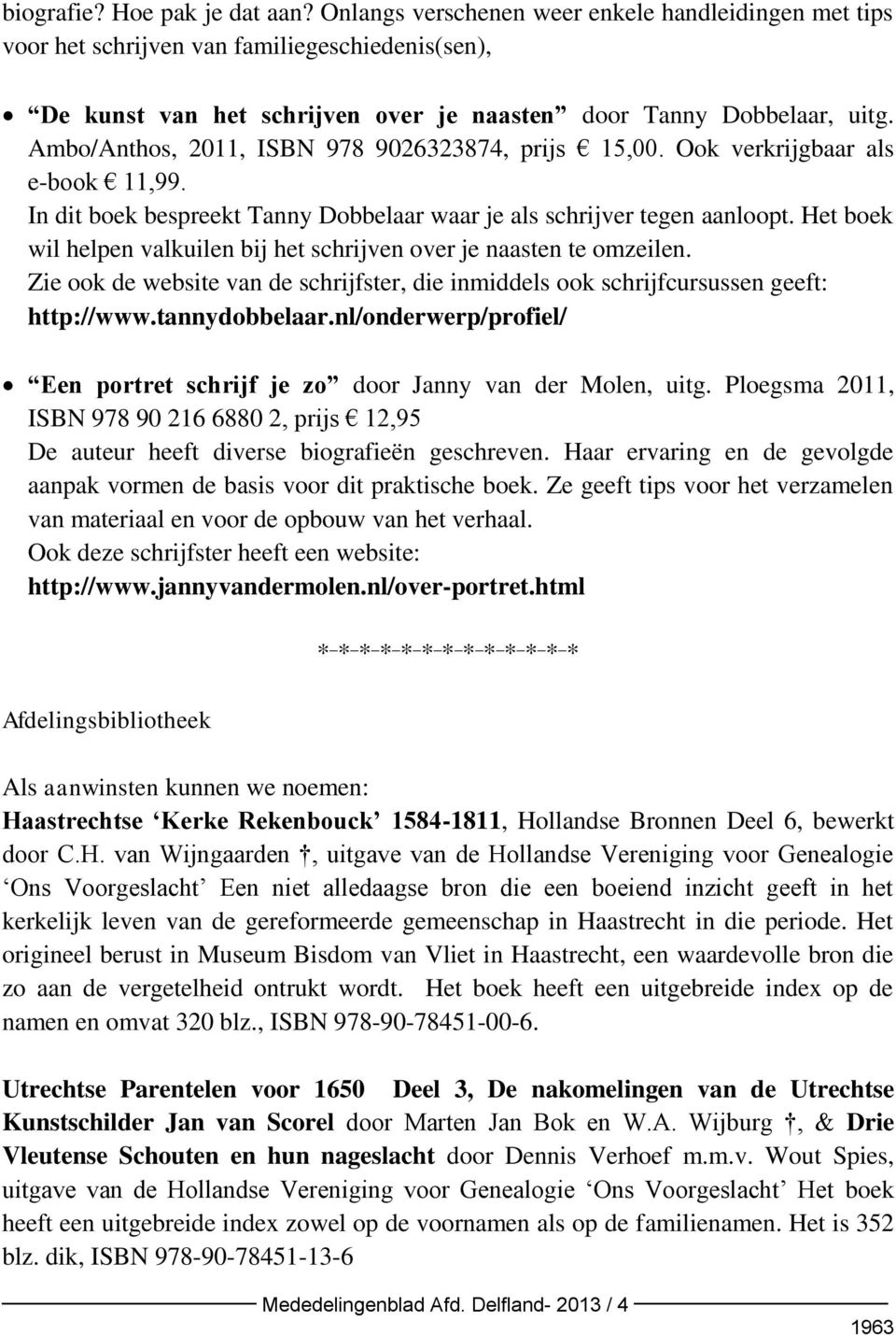 Ambo/Anthos, 2011, ISBN 978 9026323874, prijs 15,00. Ook verkrijgbaar als e-book 11,99. In dit boek bespreekt Tanny Dobbelaar waar je als schrijver tegen aanloopt.