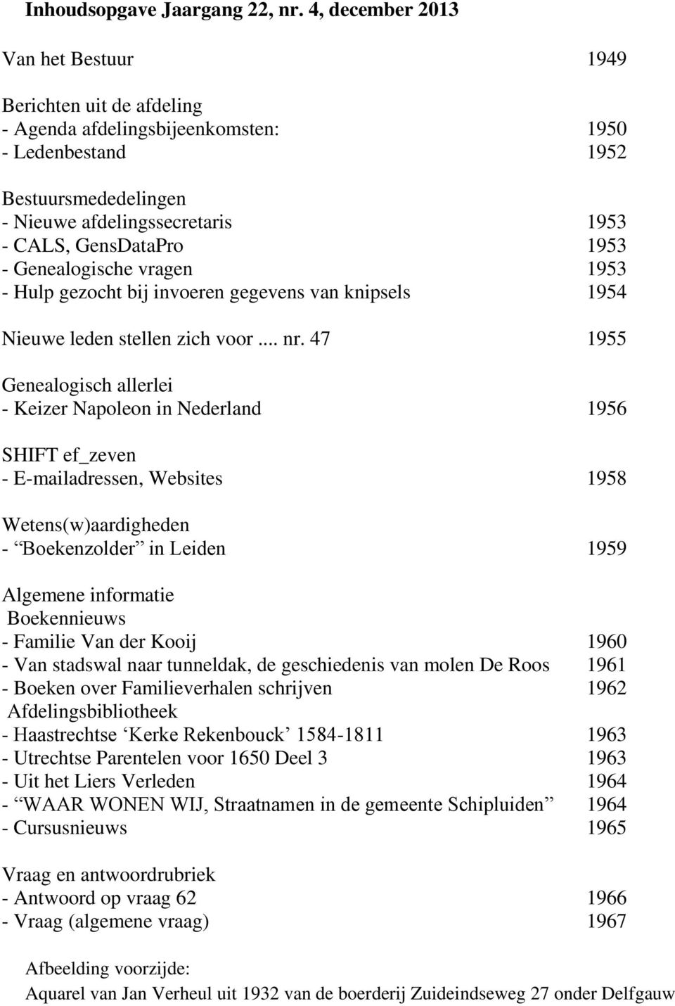 1953 - Genealogische vragen 1953 - Hulp gezocht bij invoeren gegevens van knipsels 1954 Nieuwe leden stellen zich voor... nr.
