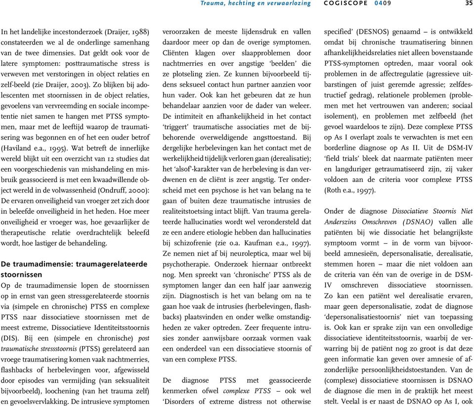 Zo blijken bij adolescenten met stoornissen in de object relaties, gevoelens van vervreemding en sociale incompetentie niet samen te hangen met PTSS symptomen, maar met de leeftijd waarop de