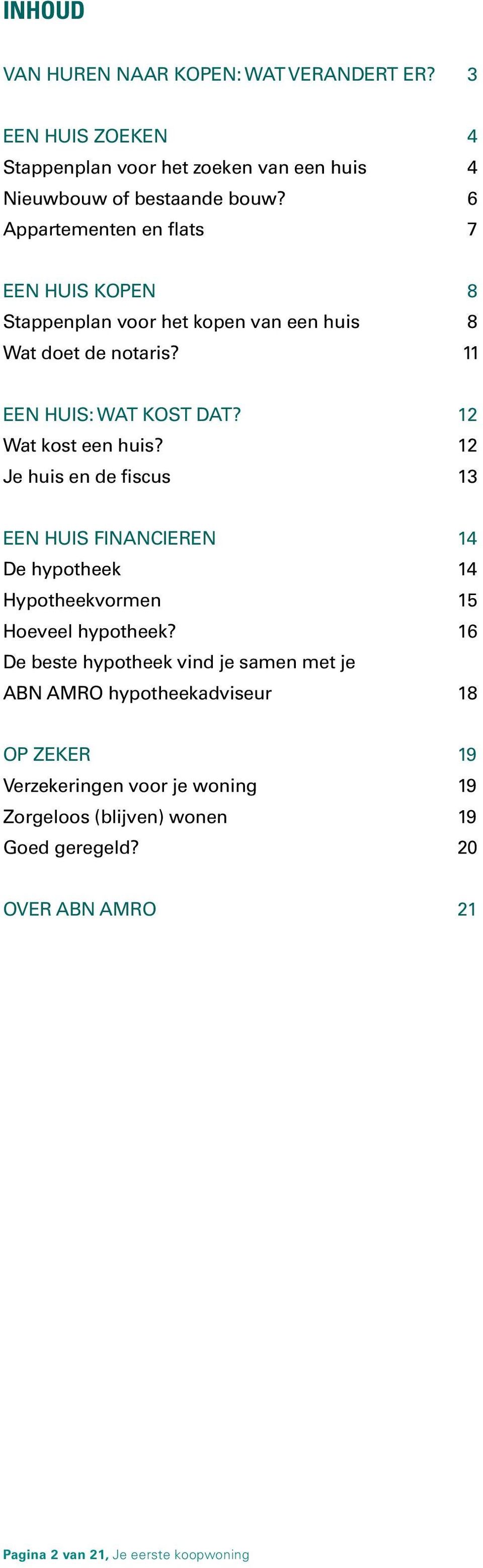 12 Je huis en de fiscus 13 EEN HUIS FINANCIEREN 14 De hypotheek 14 Hypotheekvormen 15 Hoeveel hypotheek?