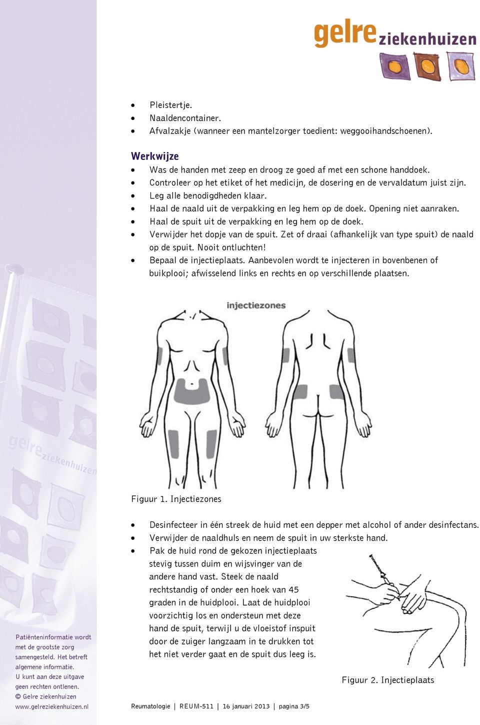 Haal de spuit uit de verpakking en leg hem op de doek. Verwijder het dopje van de spuit. Zet of draai (afhankelijk van type spuit) de naald op de spuit. Nooit ontluchten! Bepaal de injectieplaats.