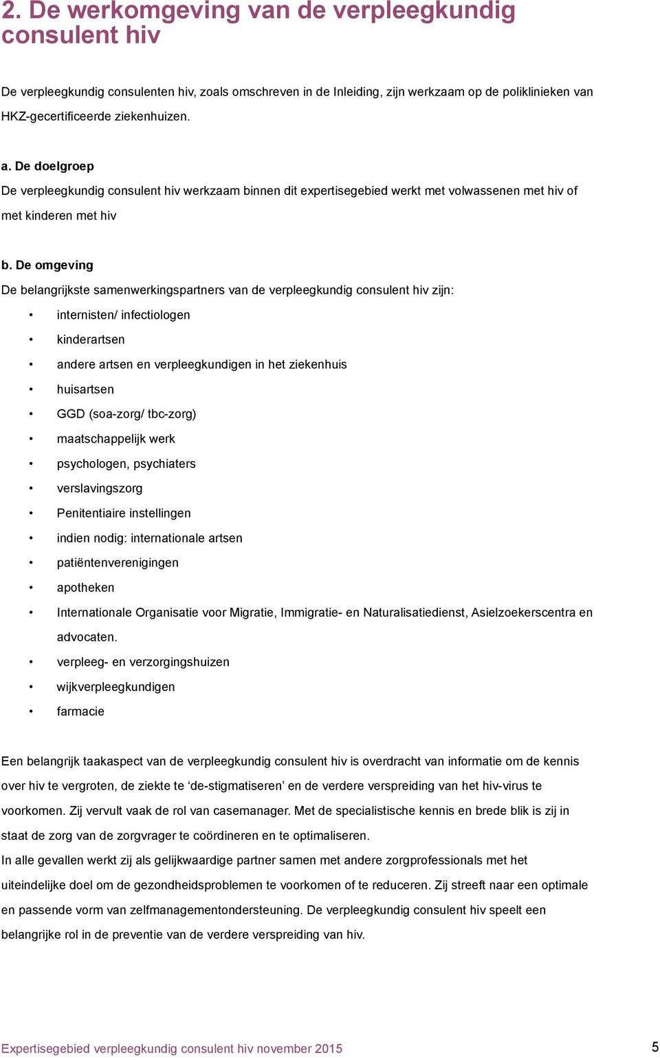 De omgeving De belangrijkste samenwerkingspartners van de verpleegkundig consulent hiv zijn: internisten/ infectiologen kinderartsen andere artsen en verpleegkundigen in het ziekenhuis huisartsen GGD