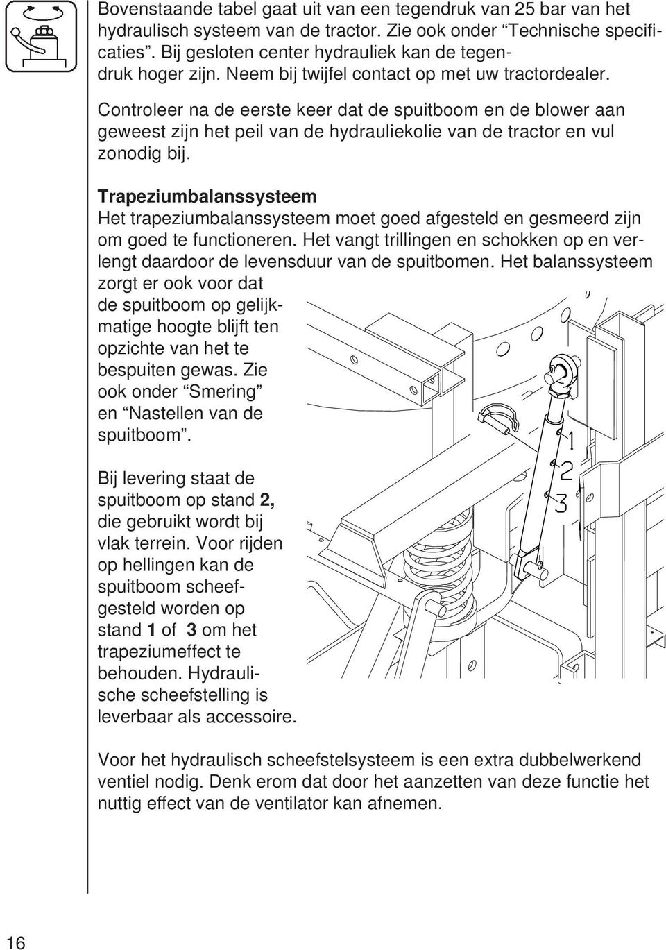 Trapeziumbalanssysteem Het trapeziumbalanssysteem moet goed afgesteld en gesmeerd zijn om goed te functioneren.