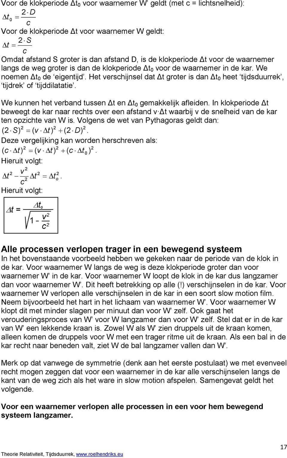 Het verschijnsel dat Δt groter is dan Δt 0 heet tijdsduurrek, tijdrek of tijddilatatie. We kunnen het verband tussen Δt en Δt 0 gemakkelijk afleiden.