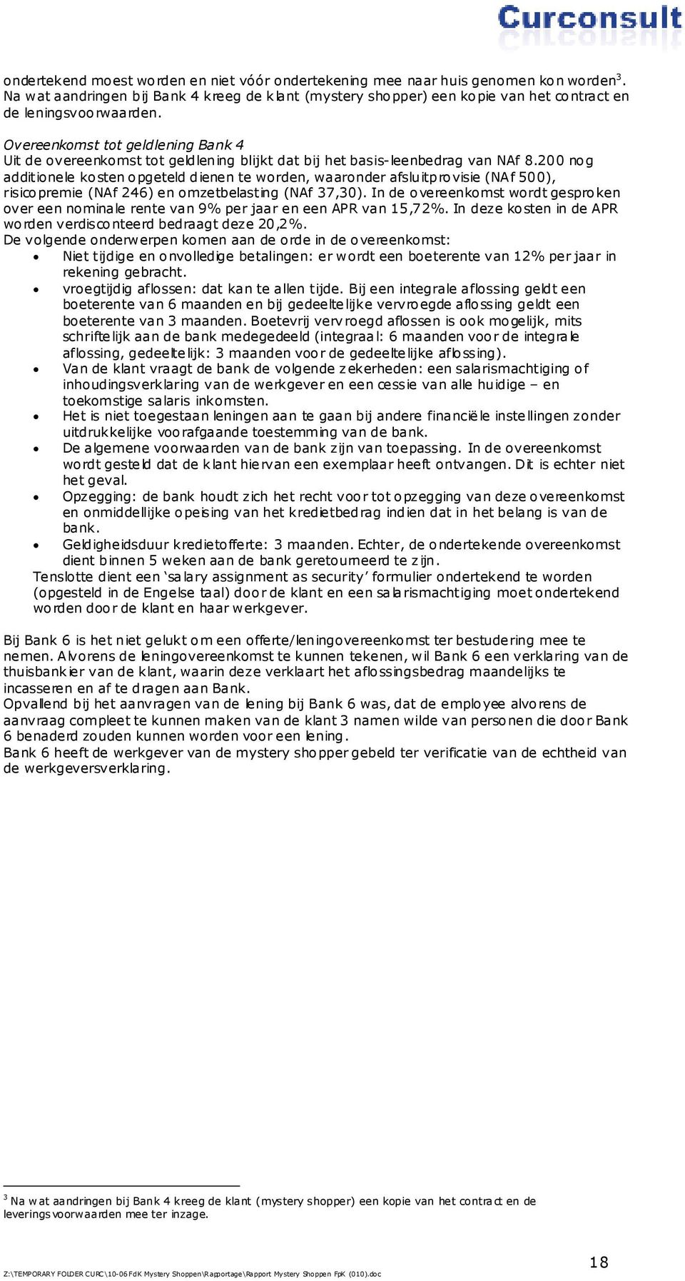 Overeenkomst tot geldlening Bank 4 Uit de overeenkomst tot geldlening blijkt dat bij het basis-leenbedrag van NAf 8.