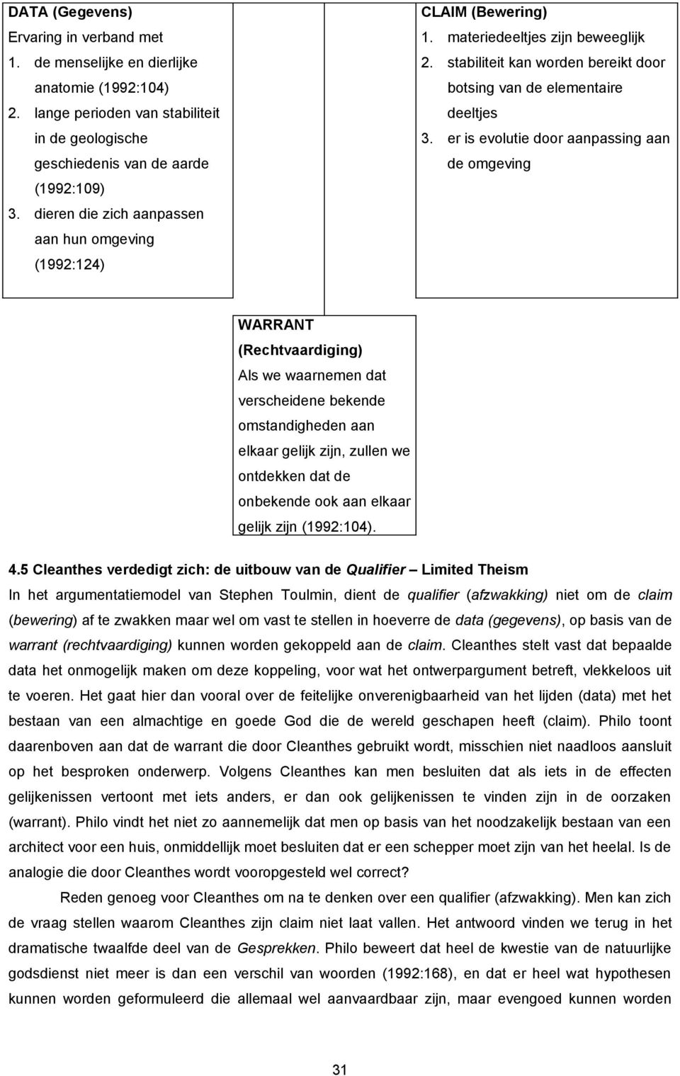 er is evolutie door aanpassing aan de omgeving WARRANT (Rechtvaardiging) Als we waarnemen dat verscheidene bekende omstandigheden aan elkaar gelijk zijn, zullen we ontdekken dat de onbekende ook aan