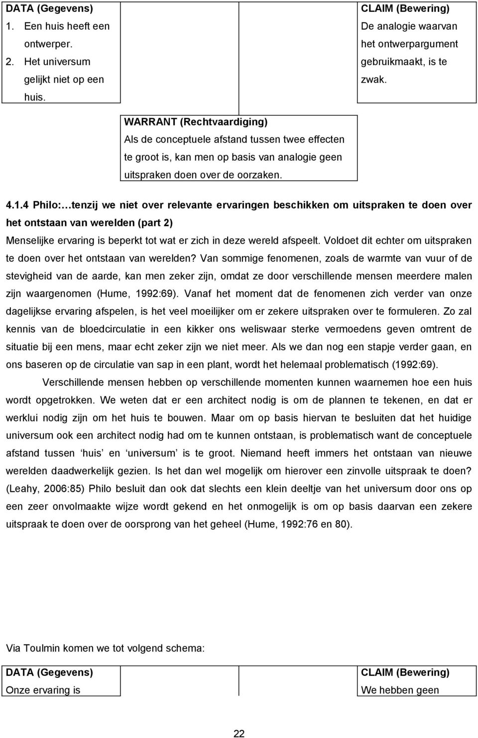 4 Philo: tenzij we niet over relevante ervaringen beschikken om uitspraken te doen over het ontstaan van werelden (part 2) Menselijke ervaring is beperkt tot wat er zich in deze wereld afspeelt.