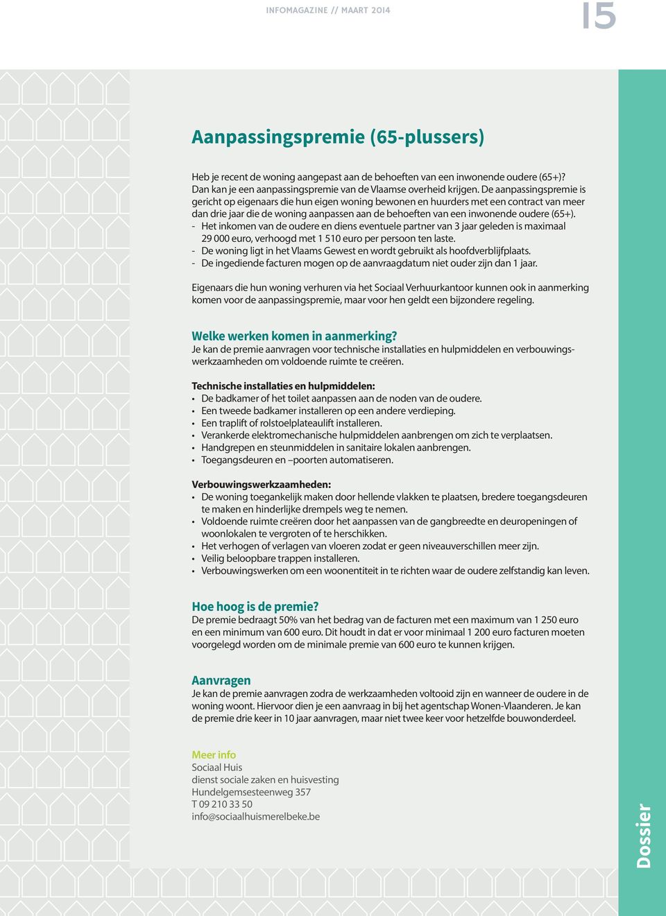 De aanpassingspremie is gericht op eigenaars die hun eigen woning bewonen en huurders met een contract van meer dan drie jaar die de woning aanpassen aan de behoeften van een inwonende oudere (65+).