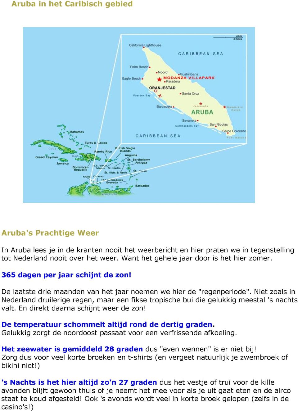 Niet zoals in Nederland druilerige regen, maar een fikse tropische bui die gelukkig meestal 's nachts valt. En direkt daarna schijnt weer de zon! De temperatuur schommelt altijd rond de dertig graden.