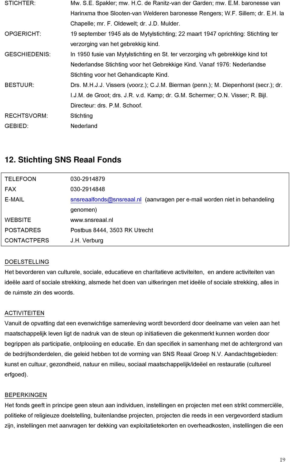 ter verzorging v/h gebrekkige kind tot Nederlandse Stichting voor het Gebrekkige Kind. Vanaf 1976: Nederlandse Stichting voor het Gehandicapte Kind. Drs. M.H.J.J. Vissers (voorz.); C.J.M. Bierman (penn.