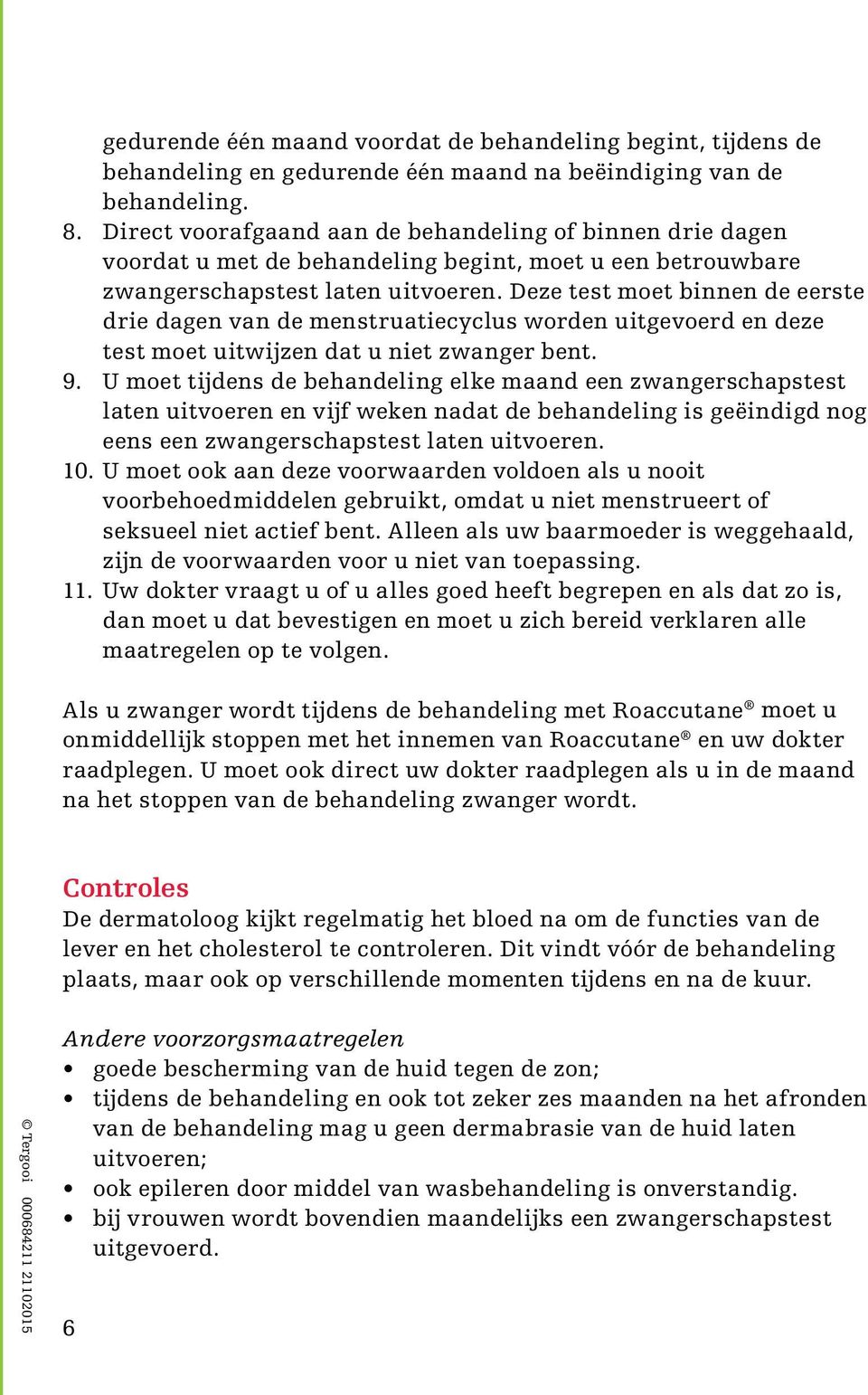 Deze test moet binnen de eerste drie dagen van de menstruatiecyclus worden uitgevoerd en deze test moet uitwijzen dat u niet zwanger bent. 9.