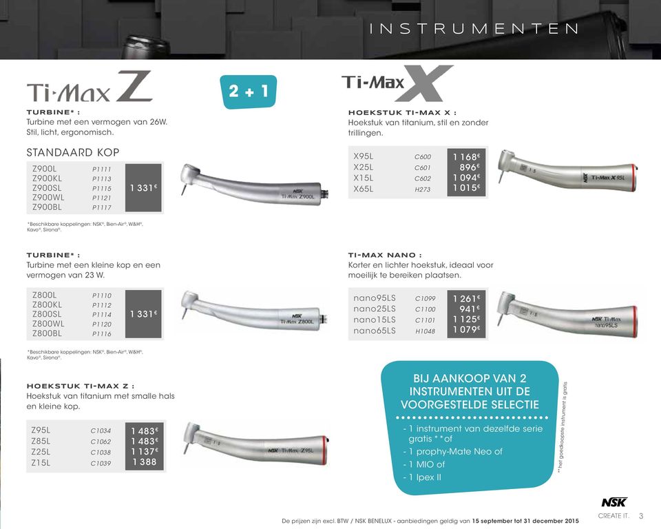 Sirona. TURBINE* : Turbine met een kleine kop en een vermogen van 23 W. TI-MAX NANO : Korter en lichter hoekstuk, ideaal voor moeilijk te bereiken plaatsen.