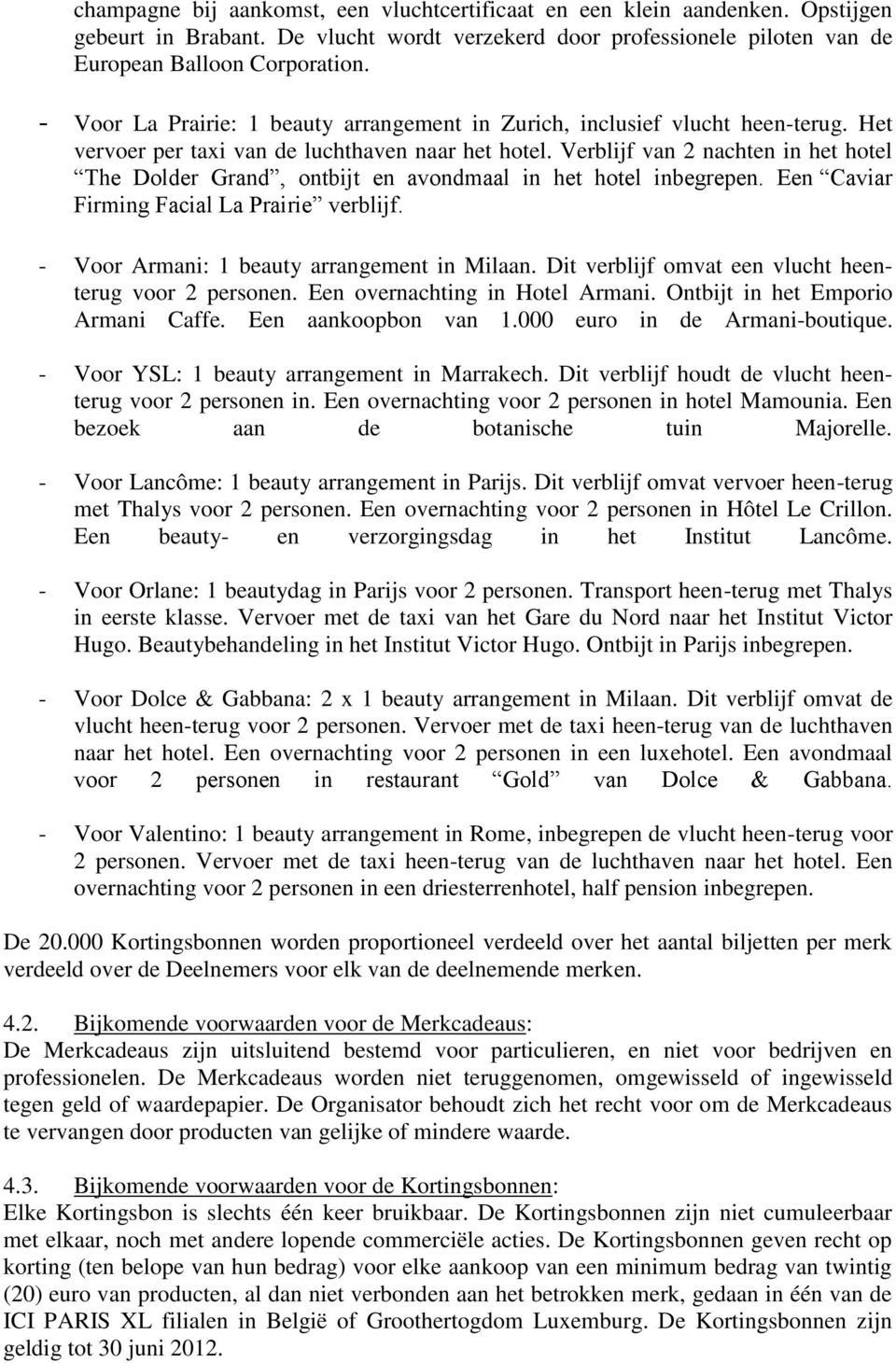 Verblijf van 2 nachten in het hotel The Dolder Grand, ontbijt en avondmaal in het hotel inbegrepen. Een Caviar Firming Facial La Prairie verblijf. - Voor Armani: 1 beauty arrangement in Milaan.