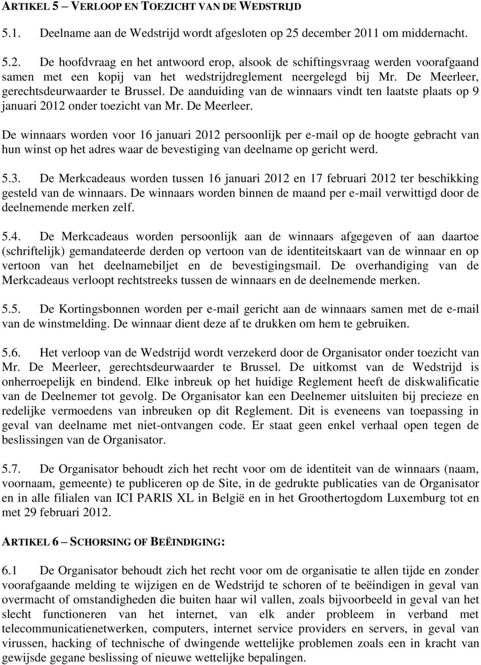 De Meerleer, gerechtsdeurwaarder te Brussel. De aanduiding van de winnaars vindt ten laatste plaats op 9 januari 2012 onder toezicht van Mr. De Meerleer.