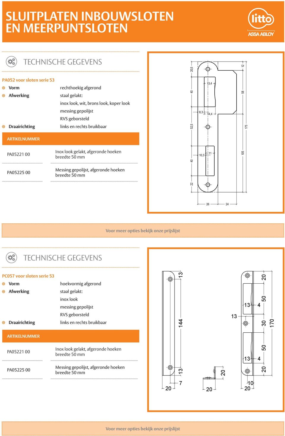 105 58 175 26 24 1 PC057 voor sloten serie 53 Vorm Afwerking Draairichting hoekvormig afgerond staal gelakt: inox look messing gepolijst RVS geborsteld links en rechts bruikbaar 13 144 n wijzigingen