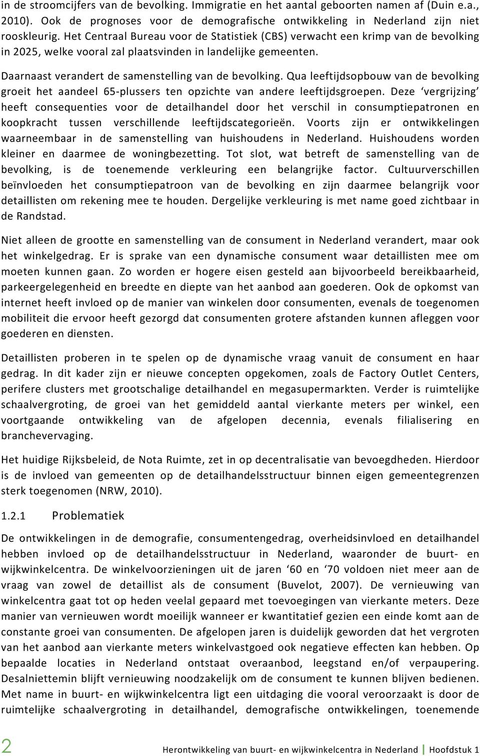 Qua leeftijdsopbouw van de bevolking groeit het aandeel 65-plussers ten opzichte van andere leeftijdsgroepen.