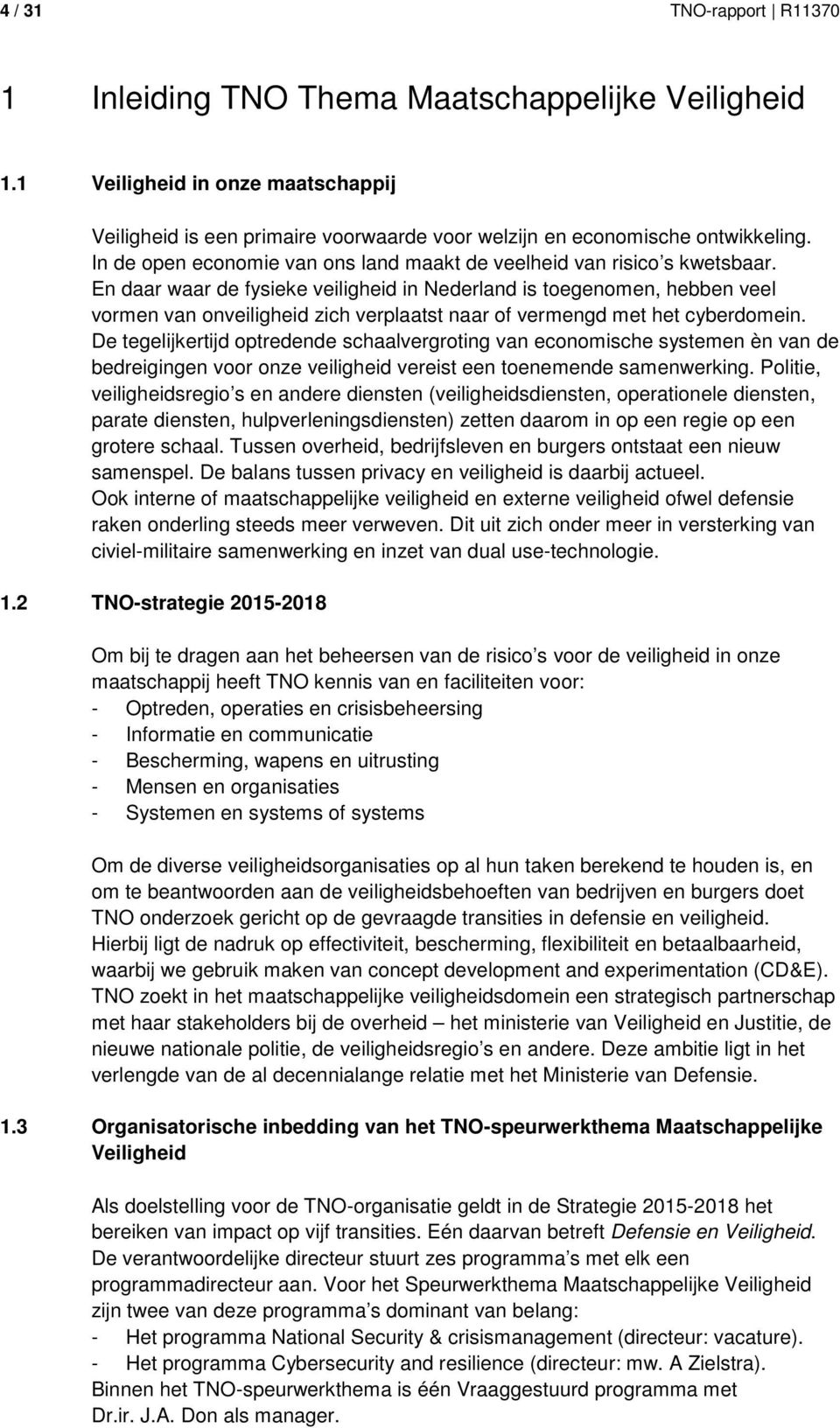 En daar waar de fysieke veiligheid in Nederland is toegenomen, hebben veel vormen van onveiligheid zich verplaatst naar of vermengd met het cyberdomein.