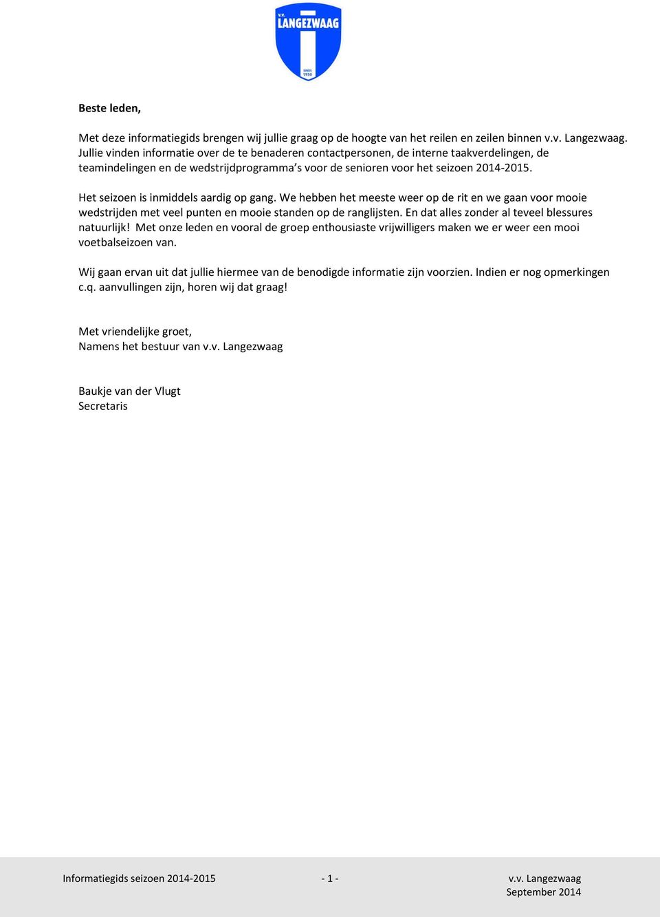 v.. Jullie vinden informatie over de te benaderen contactpersonen, de interne taakverdelingen, de teamindelingen en de wedstrijdprogramma s voor de senioren voor het seizoen 2014-2015.