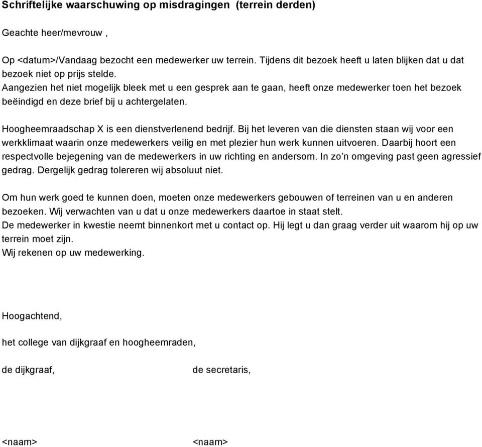 Aangezien het niet mogelijk bleek met u een gesprek aan te gaan, heeft onze medewerker toen het bezoek beëindigd en deze brief bij u achtergelaten. gedrag.