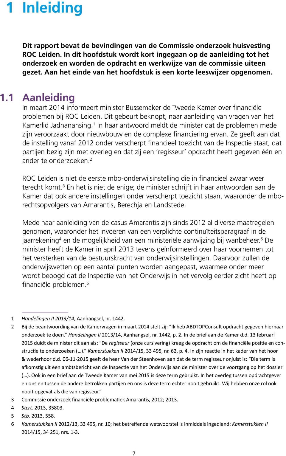 Aan het einde van het hoofdstuk is een korte leeswijzer opgenomen. 1.1 Aanleiding In maart 2014 informeert minister Bussemaker de Tweede Kamer over financiële problemen bij ROC Leiden.