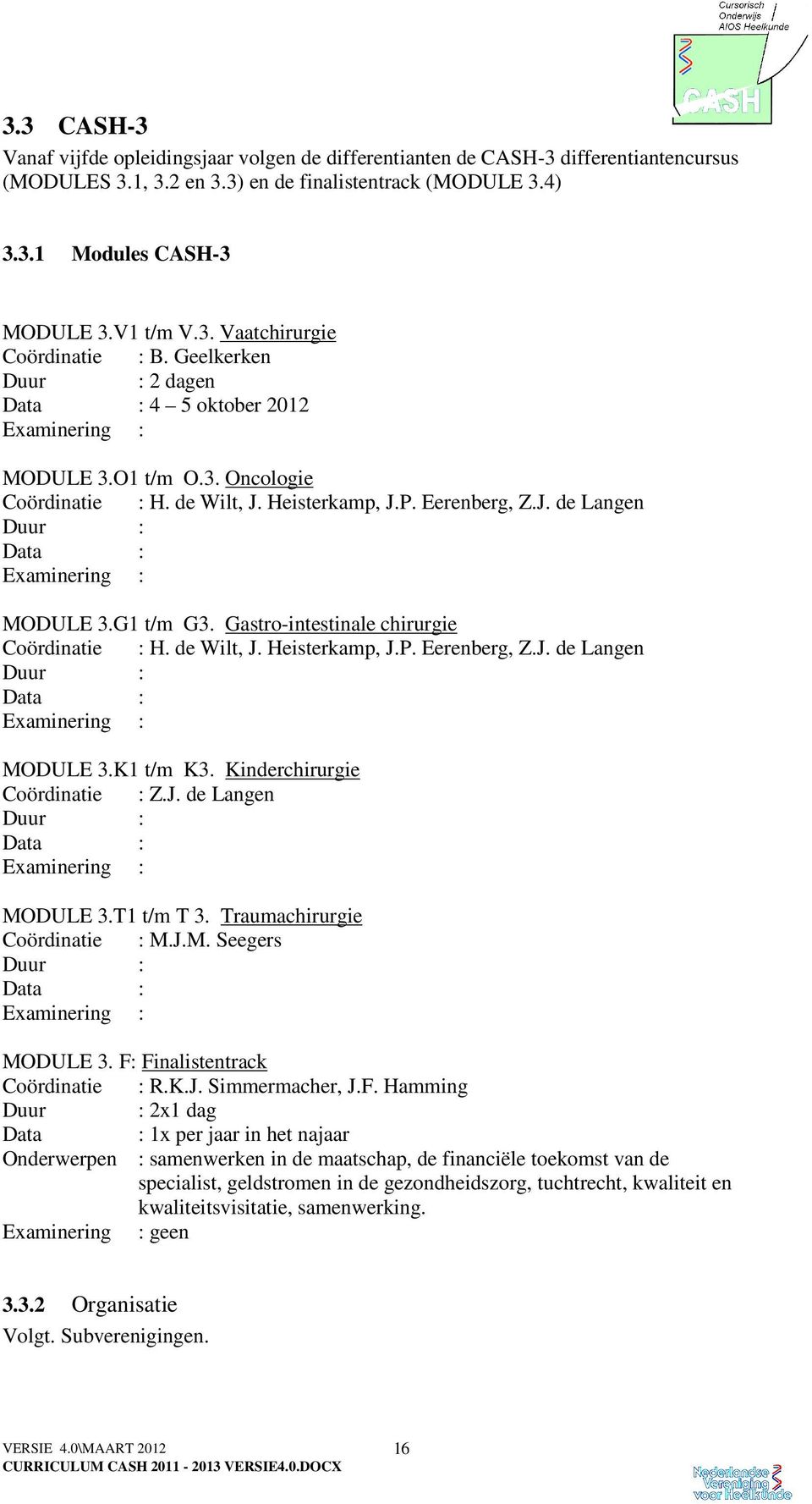 G1 t/m G3. Gastro-intestinale chirurgie Coördinatie : H. de Wilt, J. Heisterkamp, J.P. Eerenberg, Z.J. de Langen : Data : Examinering : MODULE 3.K1 t/m K3. Kinderchirurgie Coördinatie : Z.J. de Langen : Data : Examinering : MODULE 3.T1 t/m T 3.