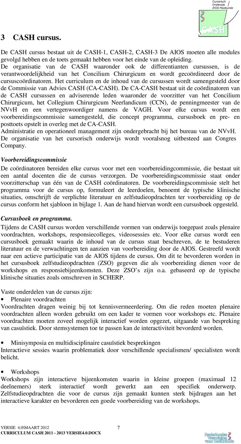 Het curriculum en de inhoud van de cursussen wordt samengesteld door de Commissie van Advies CASH (CA-CASH).