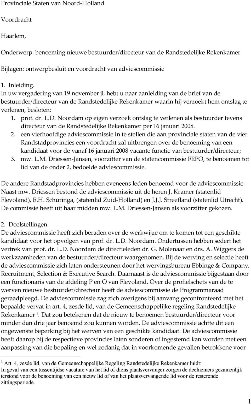 hebt u naar aanleiding van de brief van de bestuurder/directeur van de Randstedelijke Rekenkamer waarin hij verzoekt hem ontslag te verlenen, besloten: 1. prof. dr. L.D.