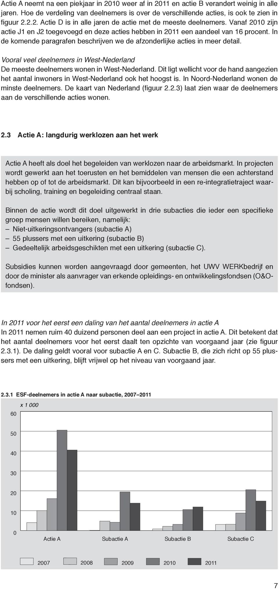 Vooral veel deelnemers in West-Nederland De meeste deelnemers wonen in West-Nederland. Dit ligt wellicht voor de hand aangezien het aantal inwoners in West-Nederland ook het hoogst is.