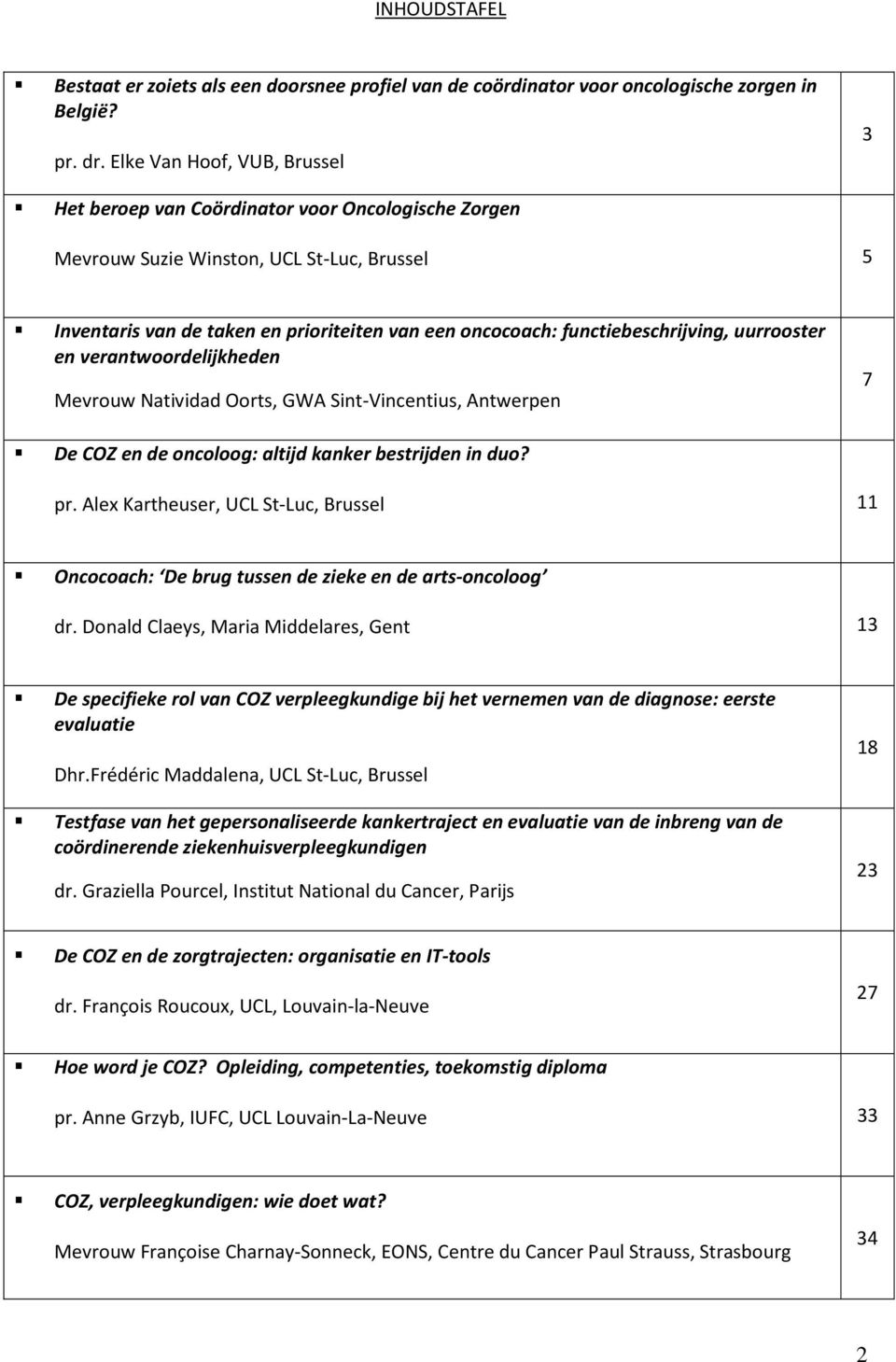 functiebeschrijving, uurrooster en verantwoordelijkheden Mevrouw Natividad Oorts, GWA Sint-Vincentius, Antwerpen De COZ en de oncoloog: altijd kanker bestrijden in duo? 7 pr.