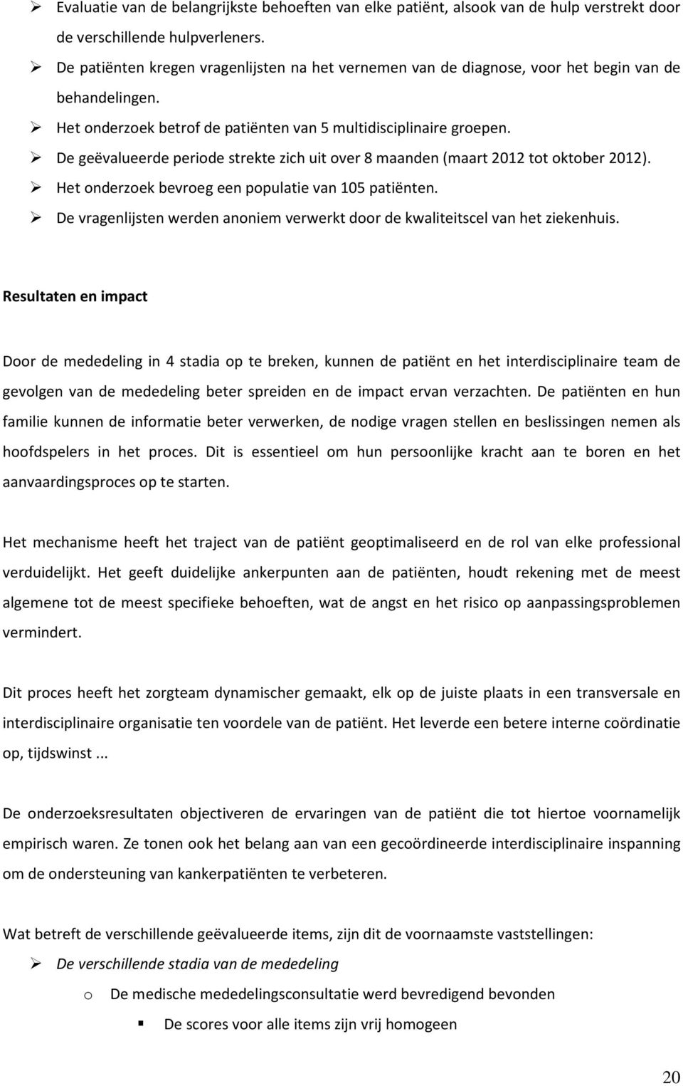 De geëvalueerde periode strekte zich uit over 8 maanden (maart 2012 tot oktober 2012). Het onderzoek bevroeg een populatie van 105 patiënten.