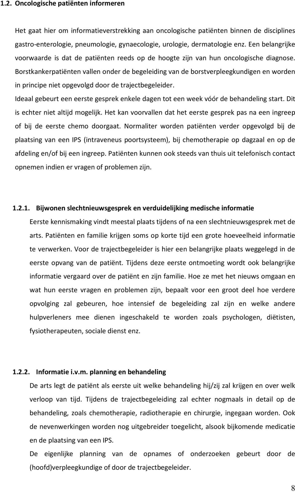 Borstkankerpatiënten vallen onder de begeleiding van de borstverpleegkundigen en worden in principe niet opgevolgd door de trajectbegeleider.