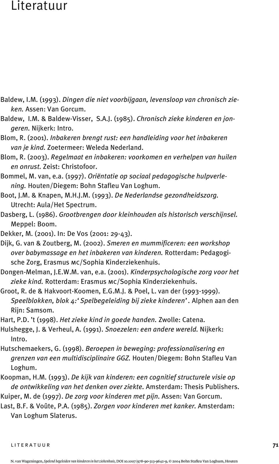 Regelmaat en inbakeren: voorkomen en verhelpen van huilen en onrust. Zeist: Christofoor. Bommel, M. van, e.a. (1997). Oriëntatie op sociaal pedagogische hulpverlening.