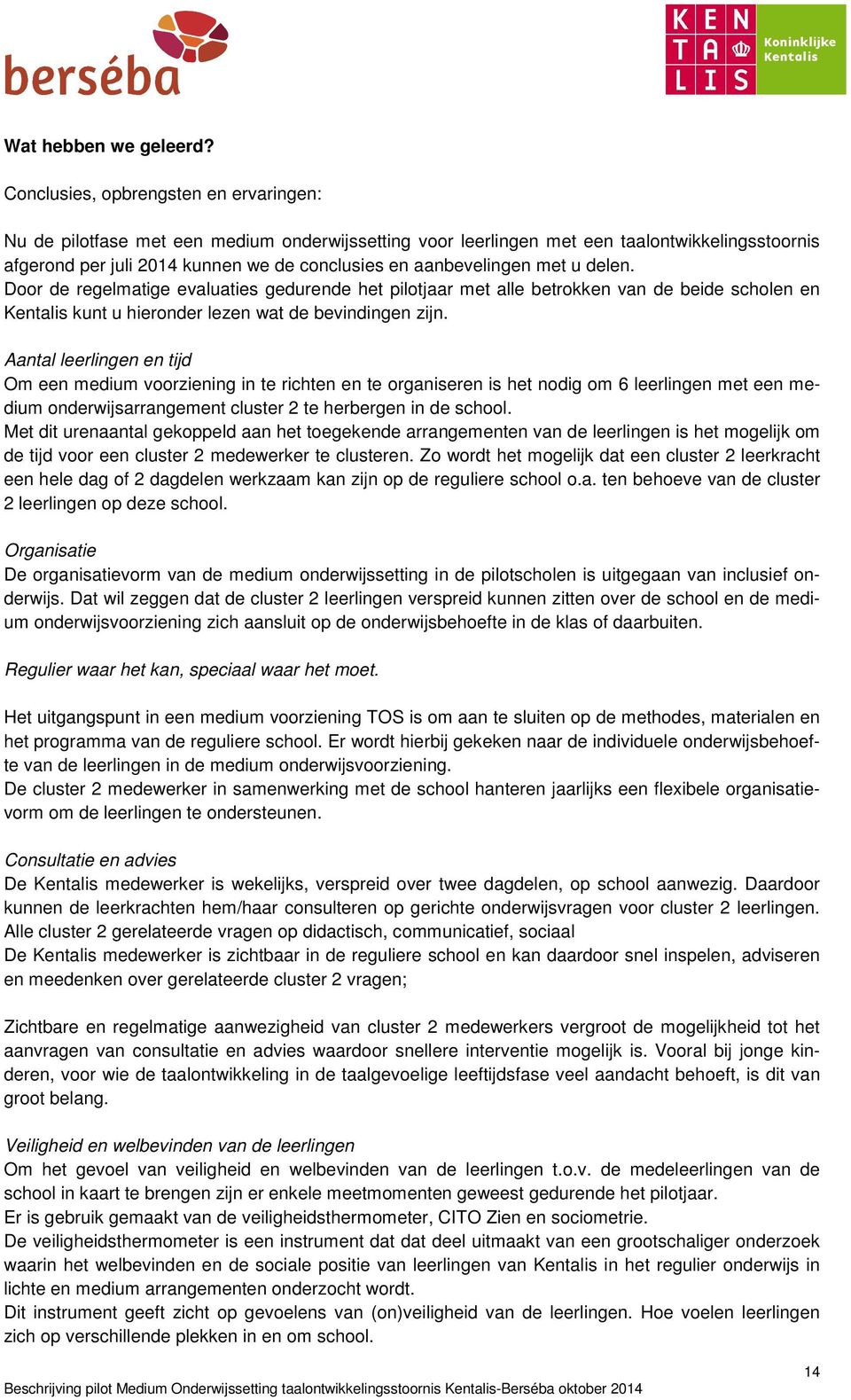 aanbevelingen met u delen. Door de regelmatige evaluaties gedurende het pilotjaar met alle betrokken van de beide scholen en Kentalis kunt u hieronder lezen wat de bevindingen zijn.