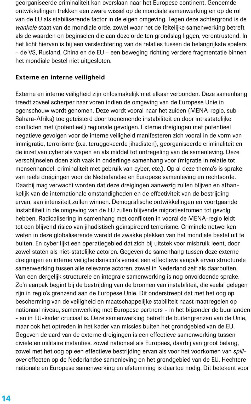 Tegen deze achtergrond is de wankele staat van de mondiale orde, zowel waar het de feitelijke samenwerking betreft als de waarden en beginselen die aan deze orde ten grondslag liggen, verontrustend.