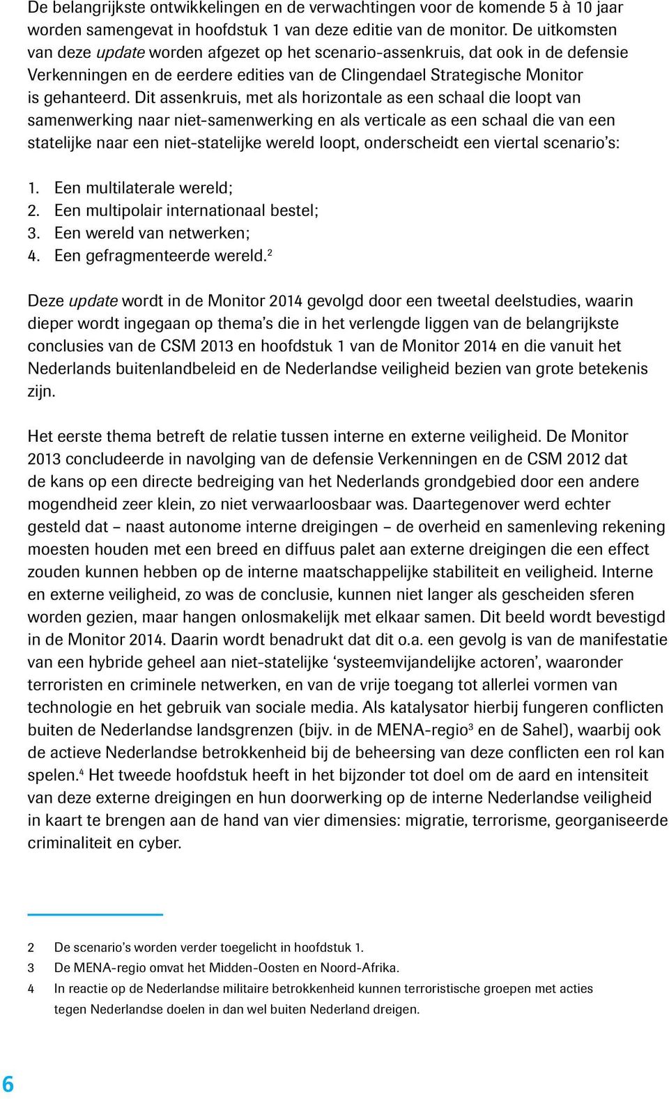 Dit assenkruis, met als horizontale as een schaal die loopt van samenwerking naar niet-samenwerking en als verticale as een schaal die van een statelijke naar een niet-statelijke wereld loopt,