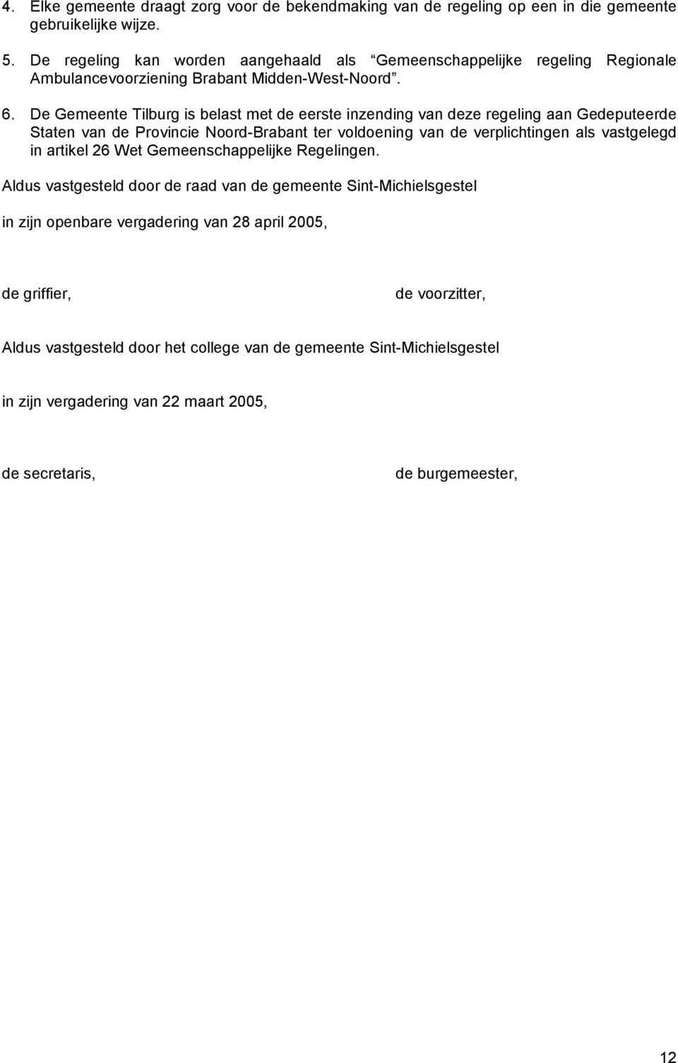 De Gemeente Tilburg is belast met de eerste inzending van deze regeling aan Gedeputeerde Staten van de Provincie Noord-Brabant ter voldoening van de verplichtingen als vastgelegd in