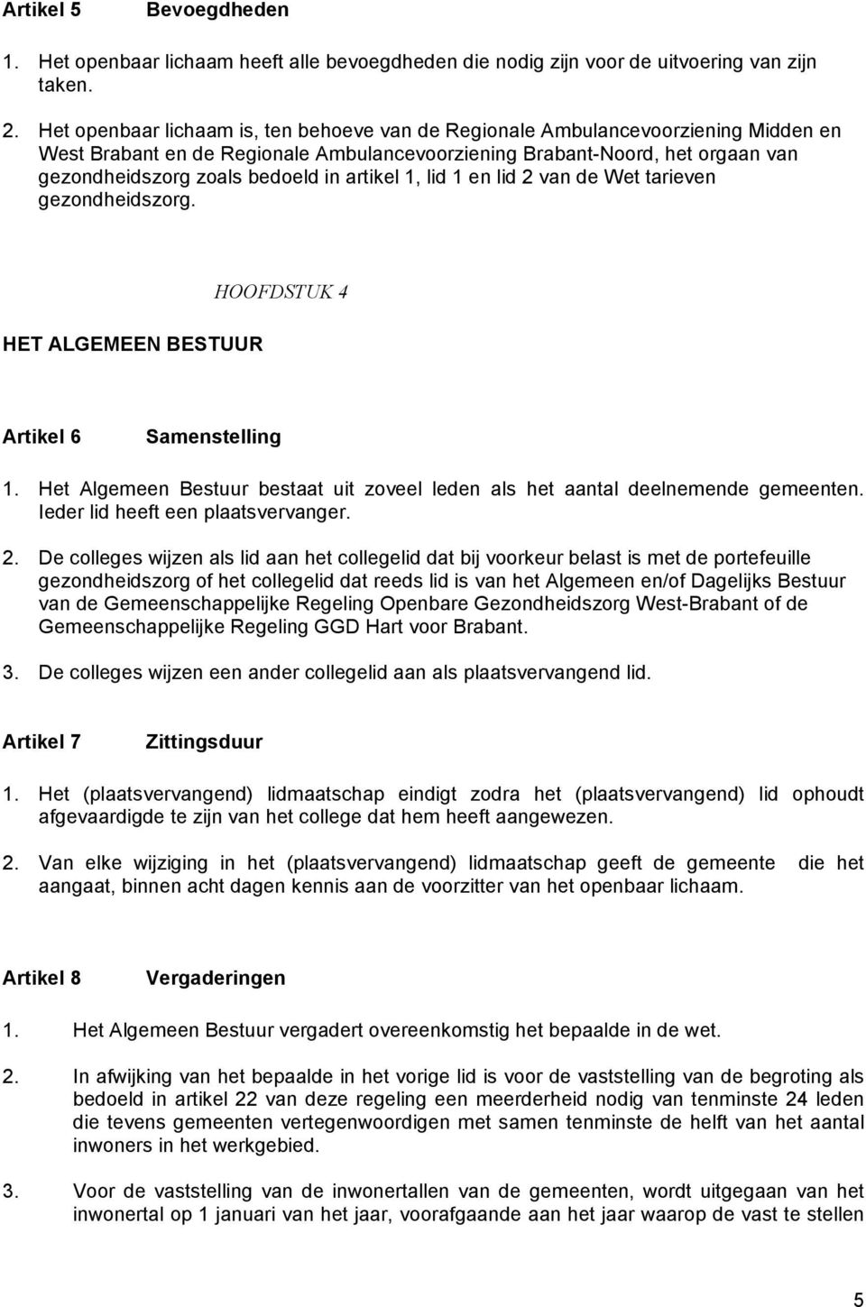 artikel 1, lid 1 en lid 2 van de Wet tarieven gezondheidszorg. HET ALGEMEEN BESTUUR HOOFDSTUK 4 Artikel 6 Samenstelling 1.