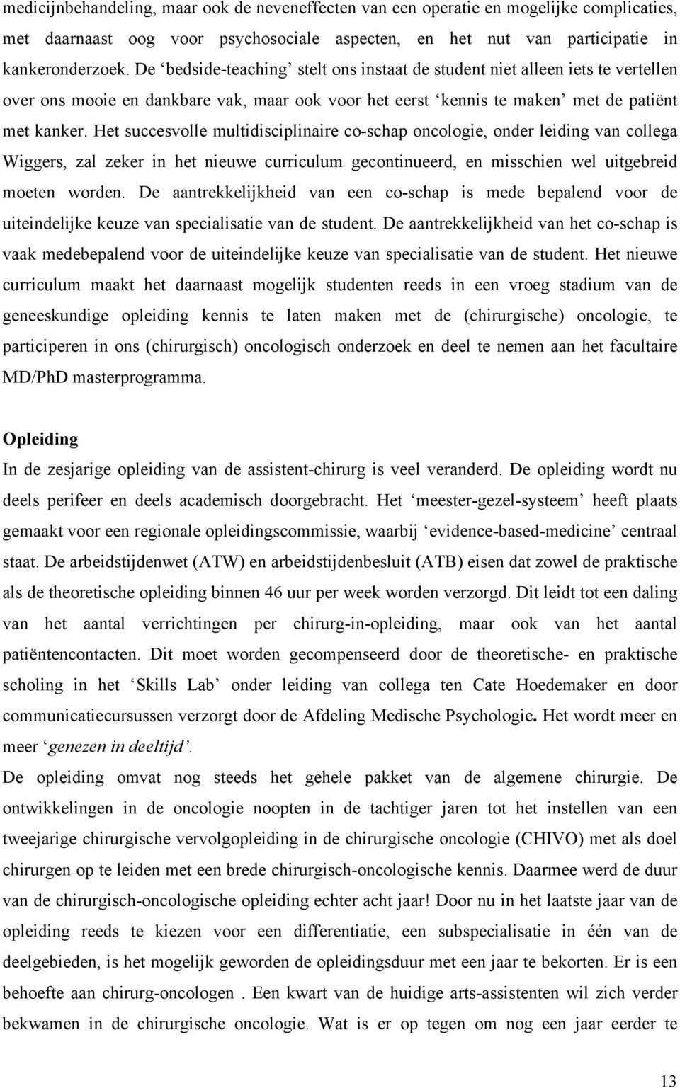 Het succesvolle multidisciplinaire co-schap oncologie, onder leiding van collega Wiggers, zal zeker in het nieuwe curriculum gecontinueerd, en misschien wel uitgebreid moeten worden.