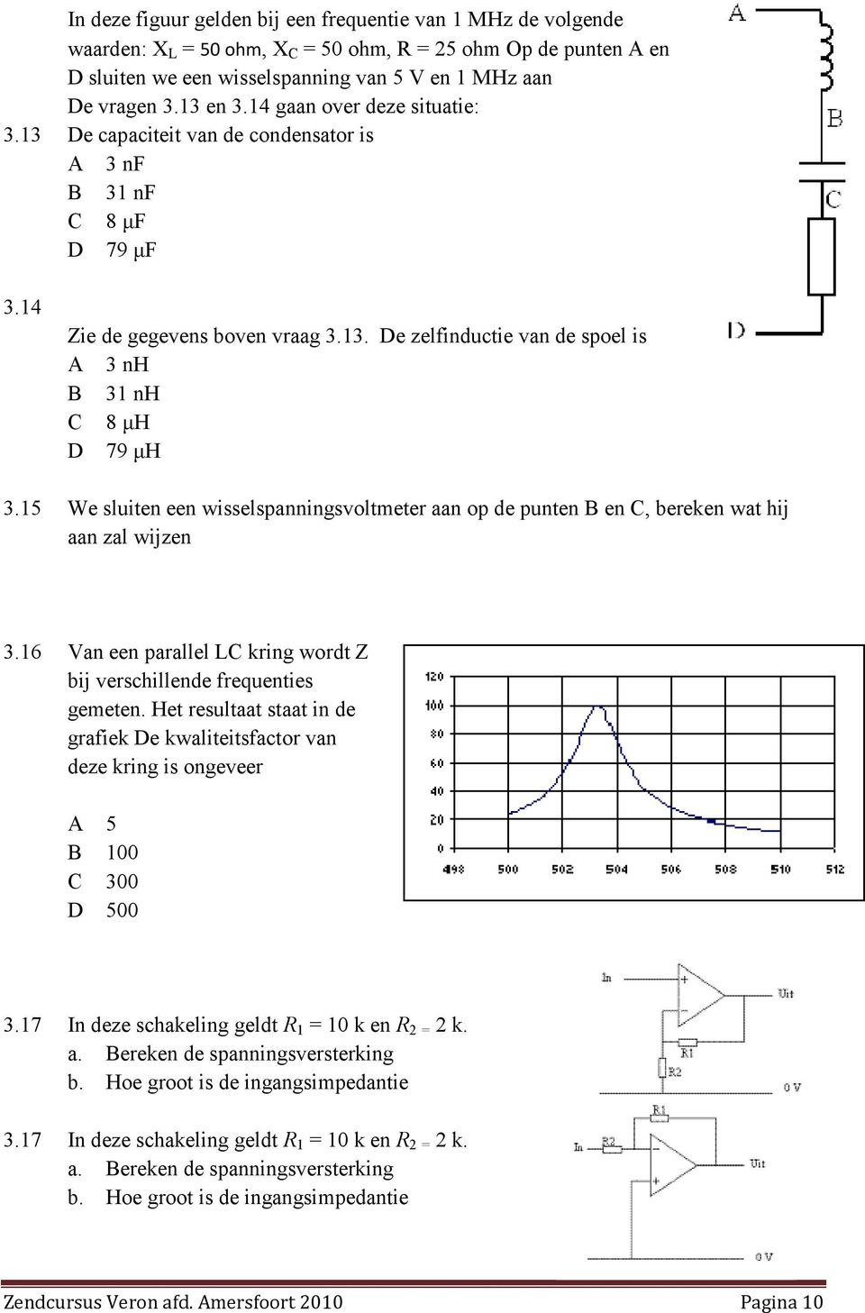 15 We sluiten een wisselspanningsvoltmeter aan op de punten B en C, bereken wat hij aan zal wijzen 3.16 Van een parallel LC kring wordt Z bij verschillende frequenties gemeten.