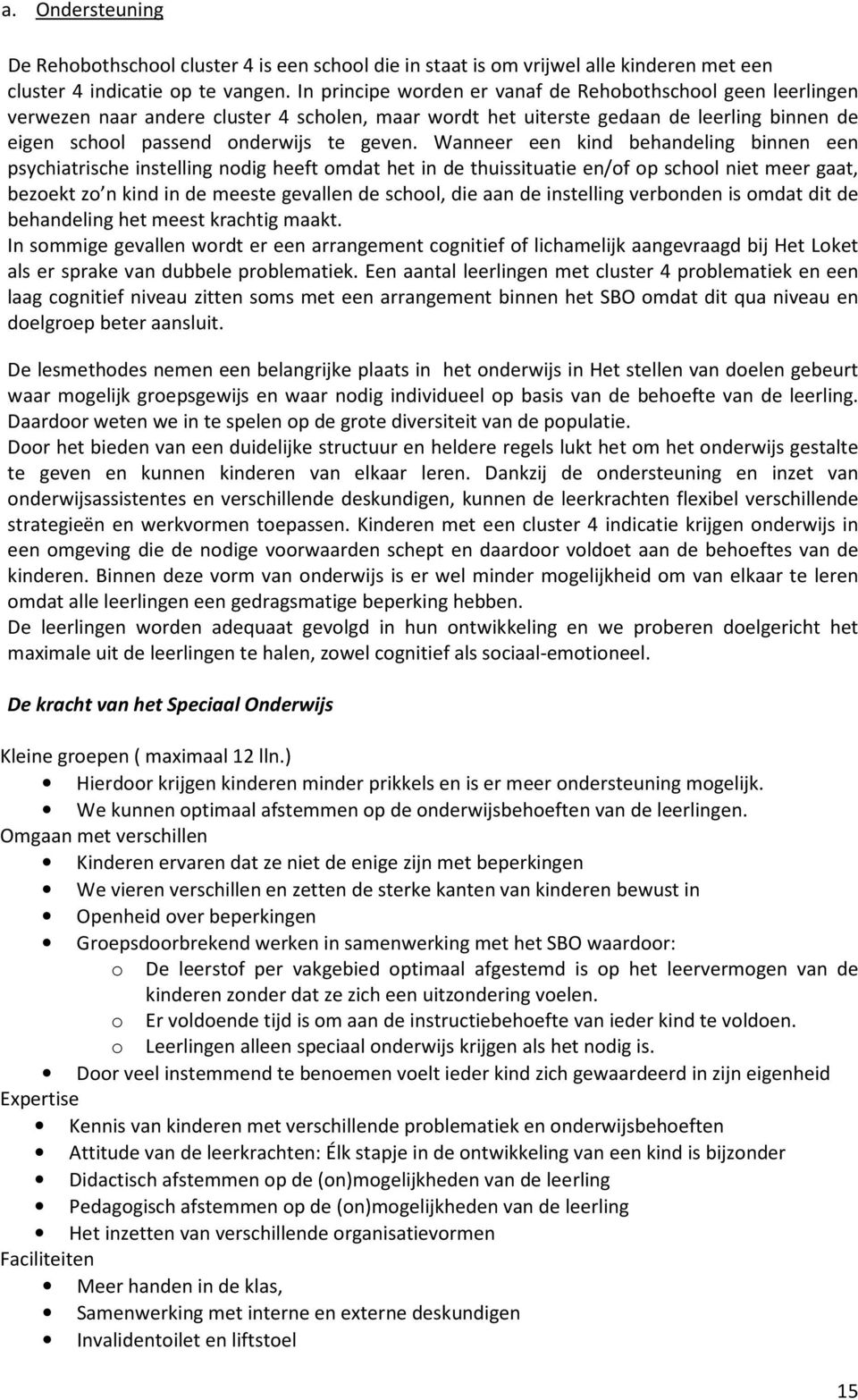 Wanneer een kind behandeling binnen een psychiatrische instelling nodig heeft omdat het in de thuissituatie en/of op school niet meer gaat, bezoekt zo n kind in de meeste gevallen de school, die aan