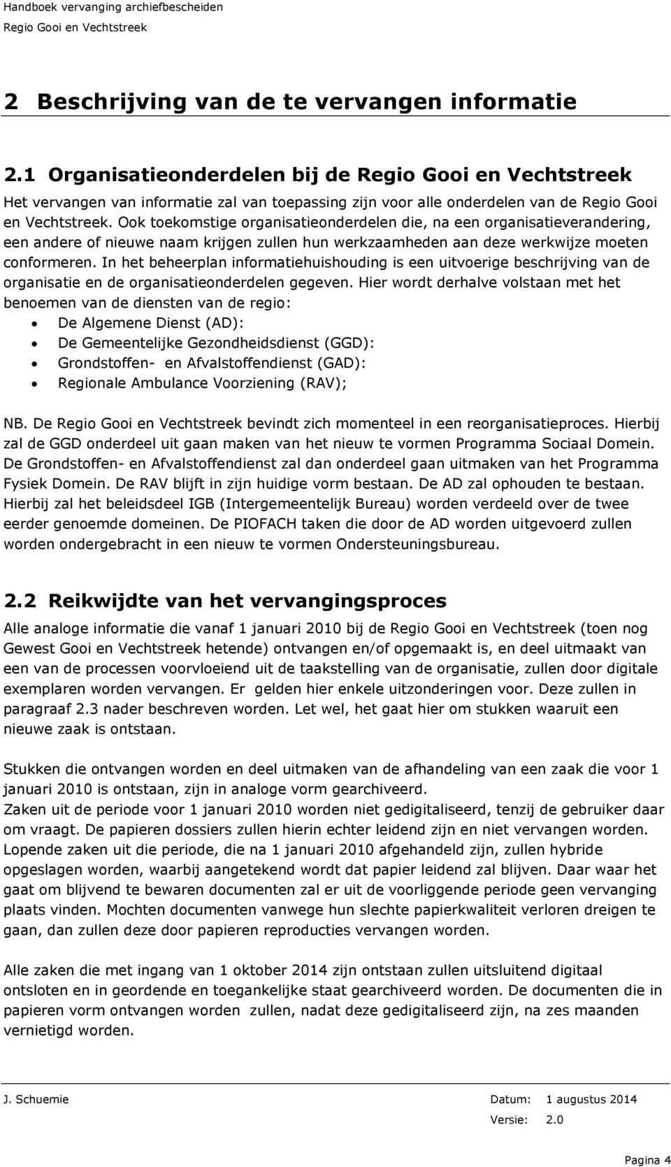 In het beheerplan informatiehuishouding is een uitvoerige beschrijving van de organisatie en de organisatieonderdelen gegeven.