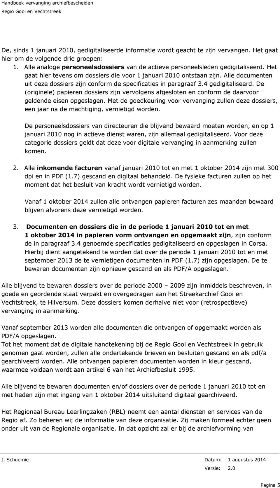 Alle documenten uit deze dossiers zijn conform de specificaties in paragraaf 3.4 gedigitaliseerd.