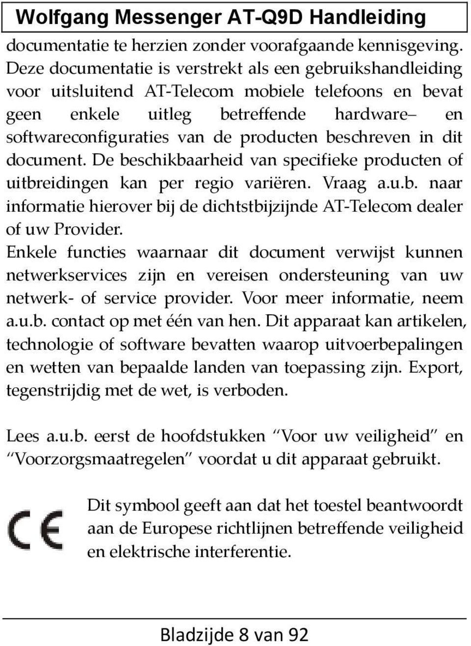 beschreven in dit document. De beschikbaarheid van specifieke producten of uitbreidingen kan per regio variëren. Vraag a.u.b. naar informatie hierover bij de dichtstbijzijnde AT-Telecom dealer of uw Provider.