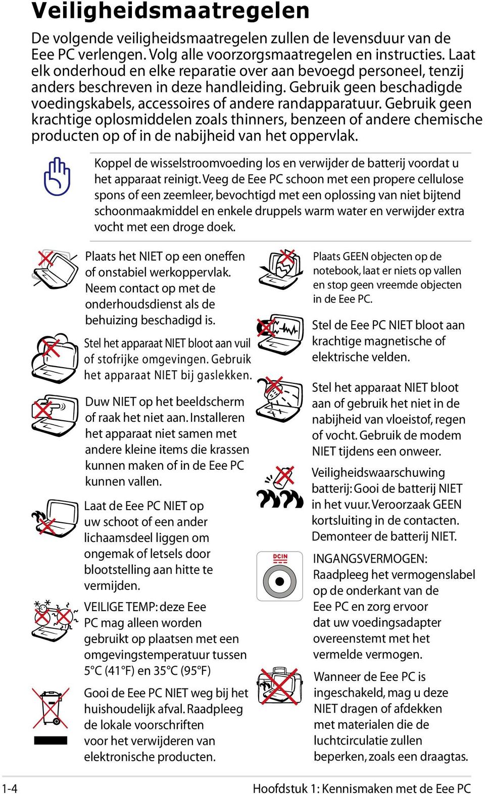 Gebruik geen krachtige oplosmiddelen zoals thinners, benzeen of andere chemische producten op of in de nabijheid van het oppervlak.