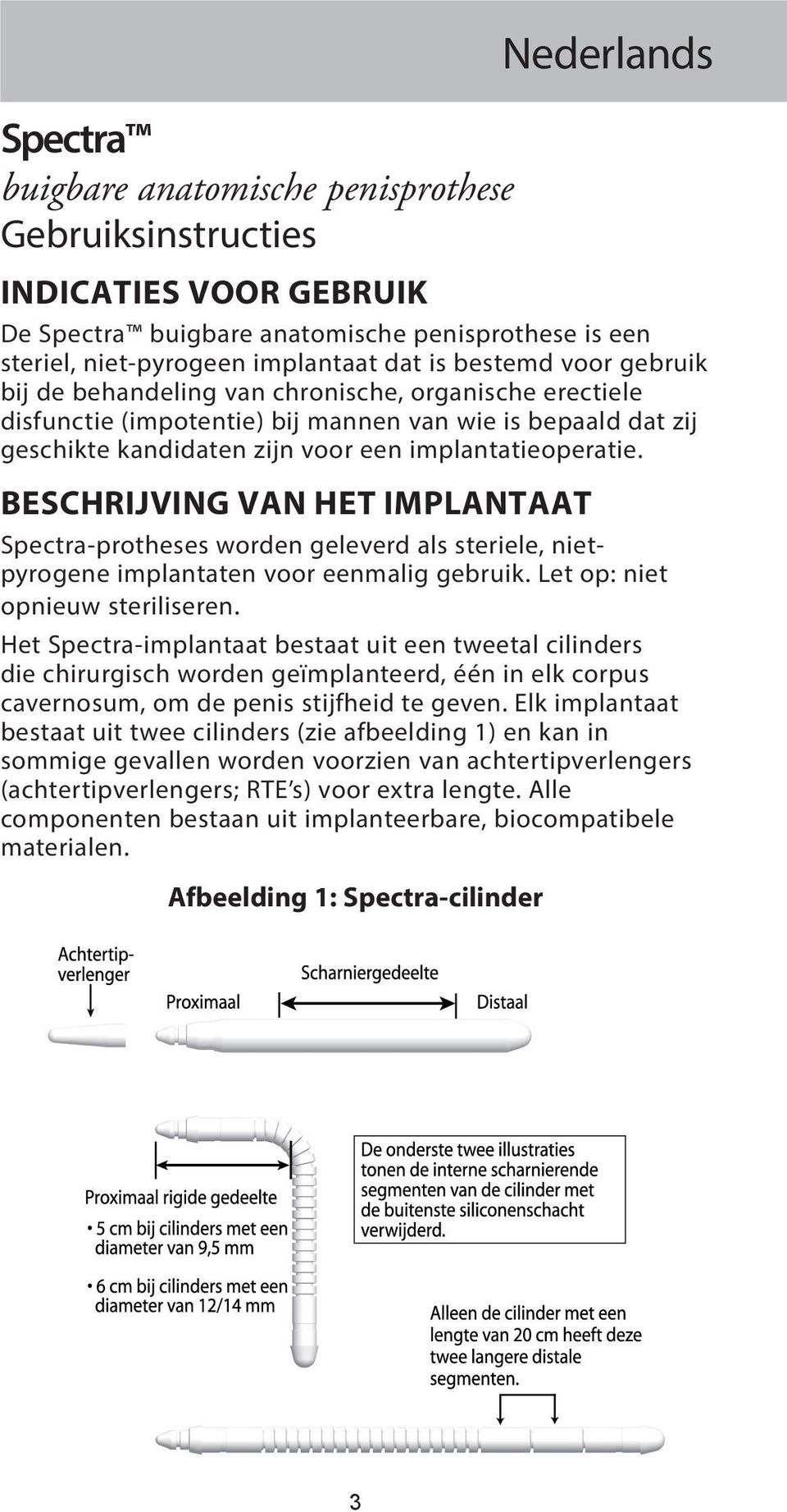 BESCHRIJVING VAN HET IMPLANTAAT Spectra-protheses worden geleverd als steriele, nietpyrogene implantaten voor eenmalig gebruik. Let op: niet opnieuw steriliseren.