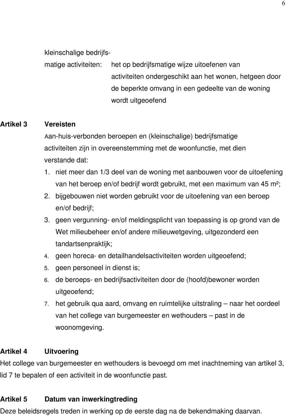 niet meer dan 1/3 deel van de woning met aanbouwen voor de uitoefening van het beroep en/of bedrijf wordt gebruikt, met een maximum van 45 m²; 2.