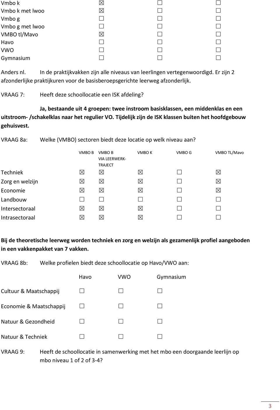 Ja, bestaande uit 4 groepen: twee instroom basisklassen, een middenklas en een uitstroom- /schakelklas naar het regulier VO. Tijdelijk zijn de ISK klassen buiten het hoofdgebouw gehuisvest.