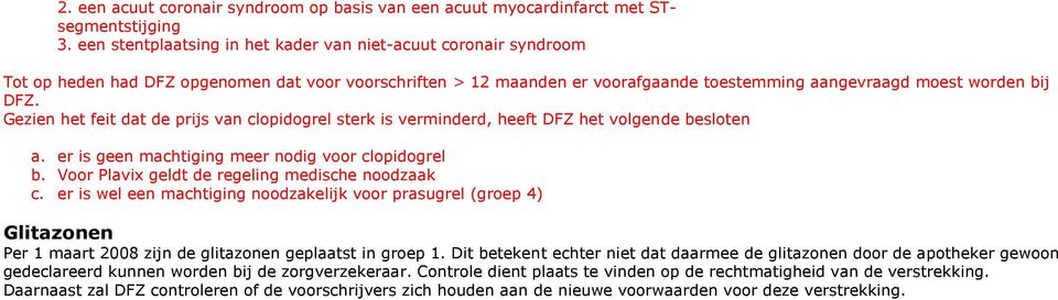 Gezien het feit dat de prijs van clopidogrel sterk is verminderd, heeft DFZ het volgende besloten a. er is geen machtiging meer nodig voor clopidogrel b.