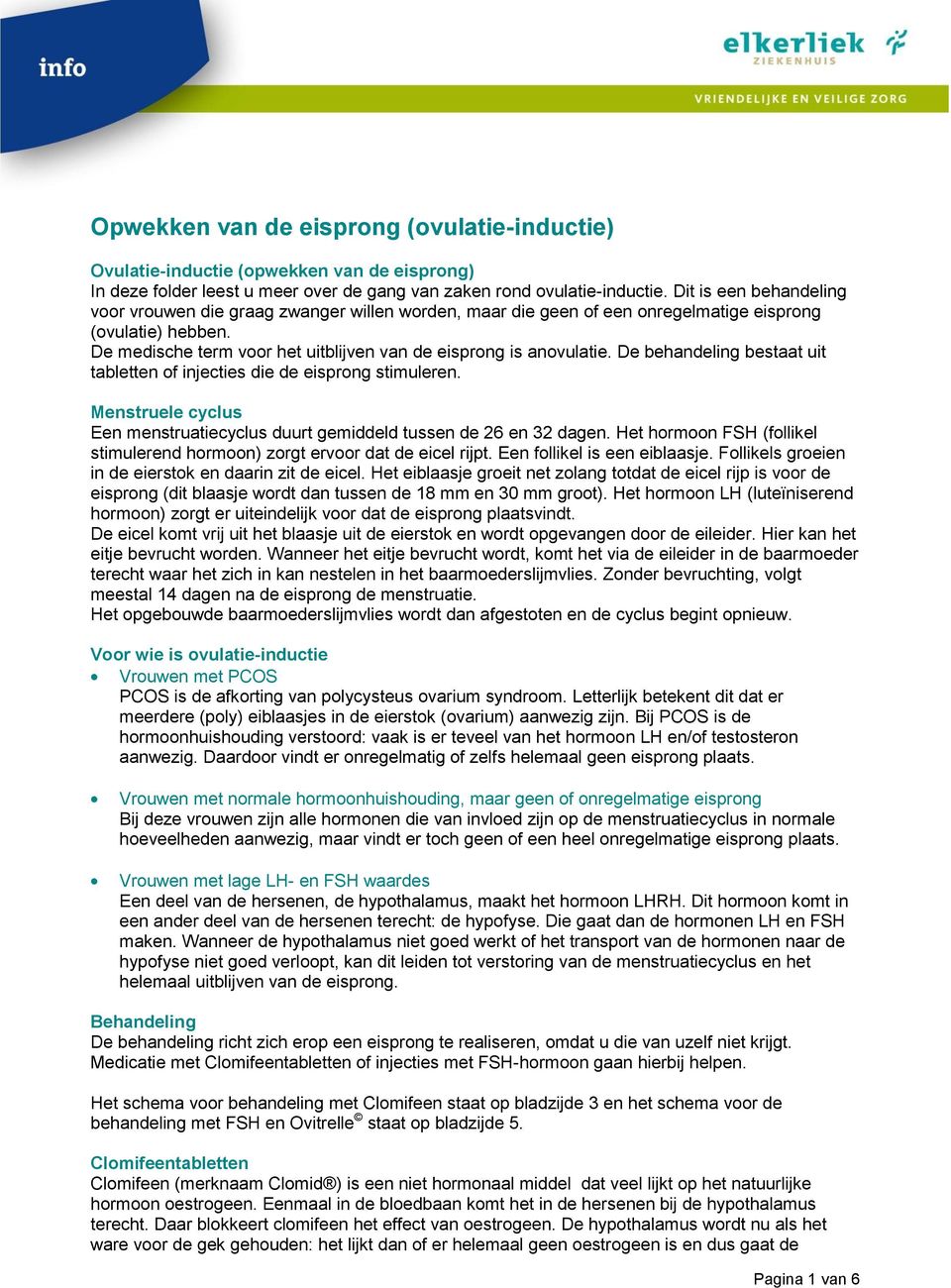 De behandeling bestaat uit tabletten of injecties die de eisprong stimuleren. Menstruele cyclus Een menstruatiecyclus duurt gemiddeld tussen de 26 en 32 dagen.