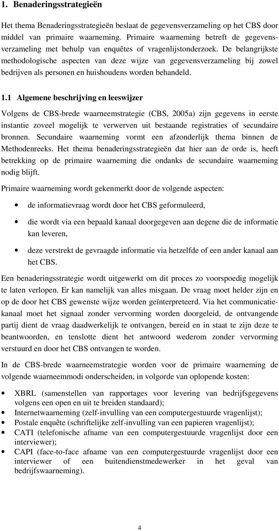 De belangrijkste methodologische aspecten van deze wijze van gegevensverzameling bij zowel bedrijven als personen en huishoudens worden behandeld. 1.